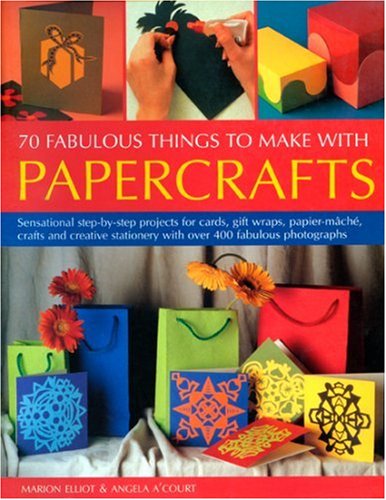70 Fabulous Thing to Make With Papercrafts: Sensational Step-by-step Projects for Cards, Gift-wraps, Papier-mache, Decoupage And Creative Stationery With over 300 Colour Photographs Hobbies & Crafts