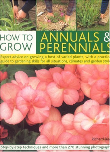 How to Grow Annuals & Perennials: How to Grow Flowers Through the Year, with a Practical Guide to Gardening Skills for Every Type of Situation, Climate and Style of Garden Garden & Plants