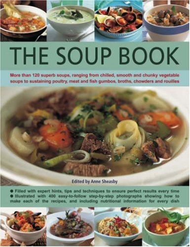 The Soup Book: More Than 120 Superb Soups, Ranging From Chilled, Smooth and Chunky Vegetable Soups to Sustaining Poultry, Meat and Fish Gumbos, ... Filled with Hints, Tips and Techniques Leisure, Home & Garden