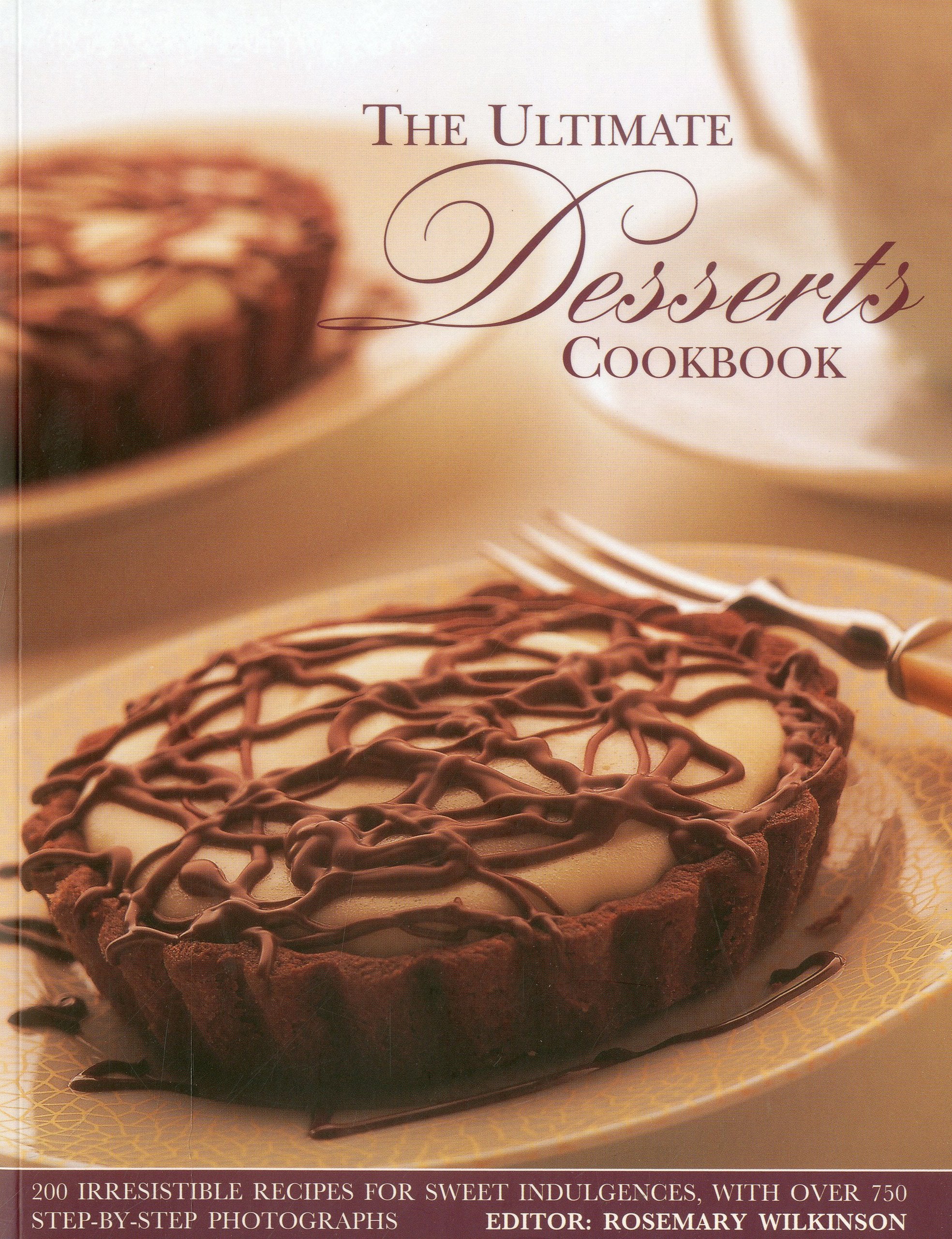 Ultimate Desserts Cookbook: Mouthwatering Recipes for 200 Delectable Desserts, Shown in More Than 750 Glorious Photographs Leisure, Home & Garden