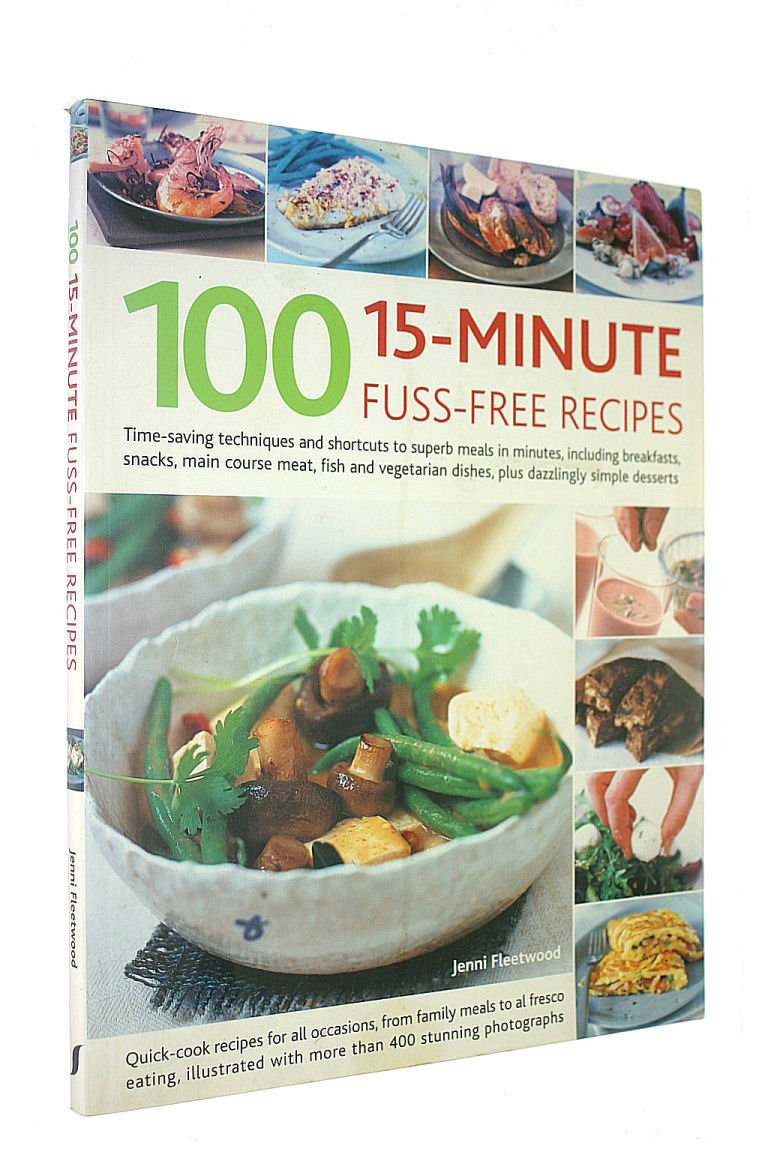 100 15-Minute Fuss-Free Recipes: Time-saving Techniques and Shortcuts to Superb Meals in Minutes, Including Breakfasts, Snacks, Main Course Meat, Fish ... Dishes, Plus Dazzlingly Simple Desserts book