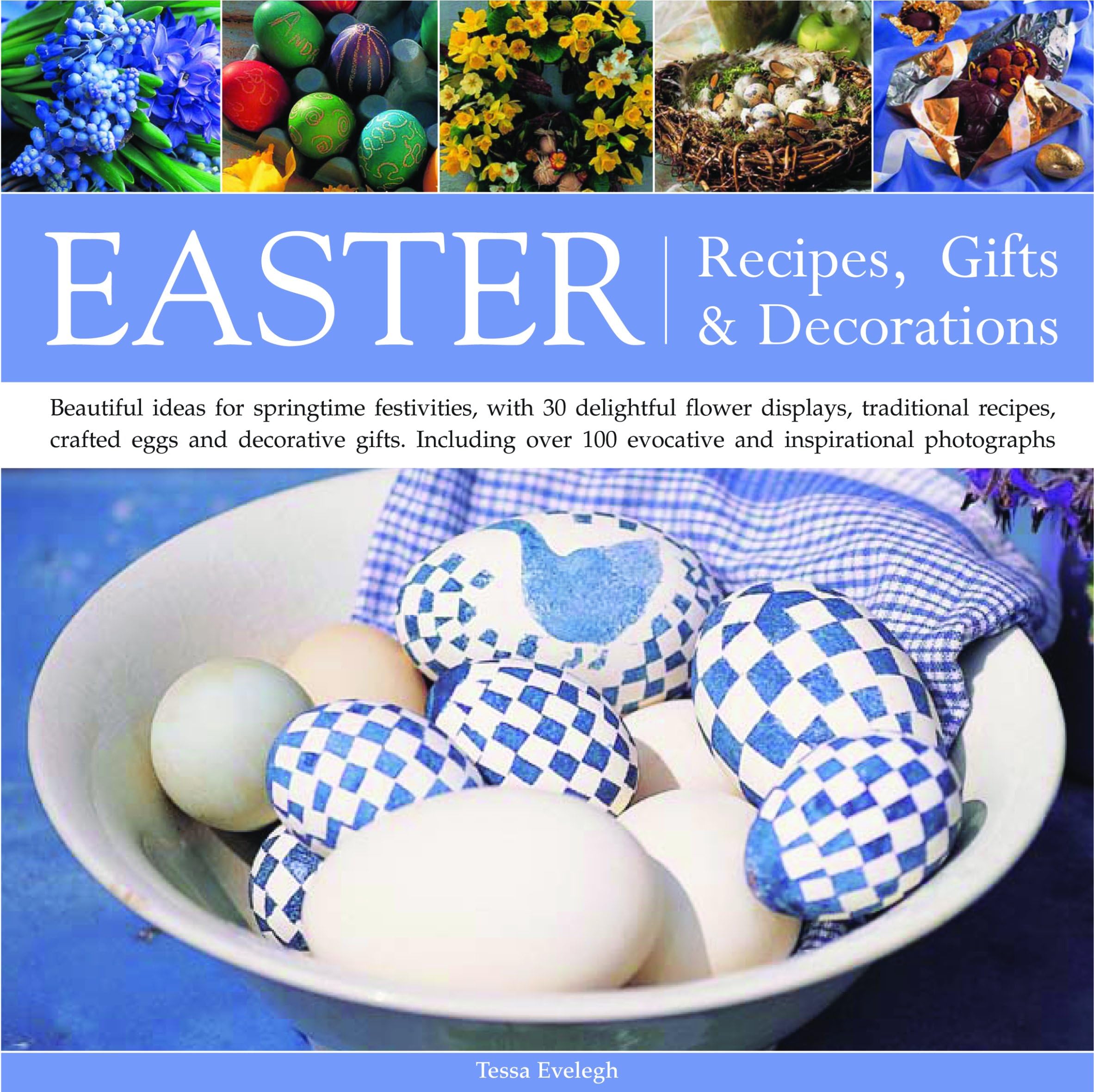 Easter: Recipes, Gifts & Decorations: Recipes, Gifts and Decorations - Beautiful Ideas for Springtime Festivities, with 30 Delightful Flower Displays, ... 100 Evocative and Inspirational Photographs Hobbies & Crafts