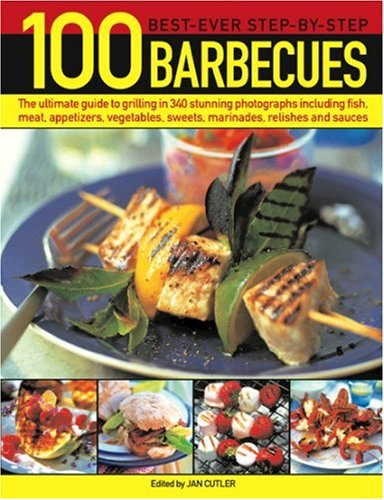 100 Best-ever Step-by-step Barbecues: The Ultimate Guide to Grilling Featuring Delicious Appetizers, Meat, Fish, Vegetables, Sweets and Fantastic Marinades, Relishes, Sauces and Accompaniments Leisure, Home & Garden