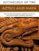 Mythology of the Aztecs and Maya: Myths and Legends of Ancient Mexico and Northern Central America Books