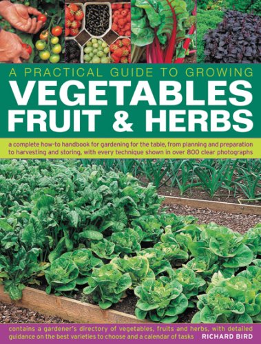 A Practical Guide to Growing Vegetables Fruit & Herbs: A Complete How-to Handbook for Gardening for the Table, from Planning and Preparation to ... Shown in over 800 Clear Illustrations book