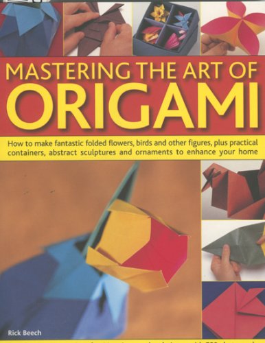 Mastering the Art of Origami: How to Make Fantastic Folded Flowers, Birds and Other figures, Plus Practical Containers, Abstract Sculptures and ... - Step-by-step Instructions and 44 Projects Hobbies & Crafts