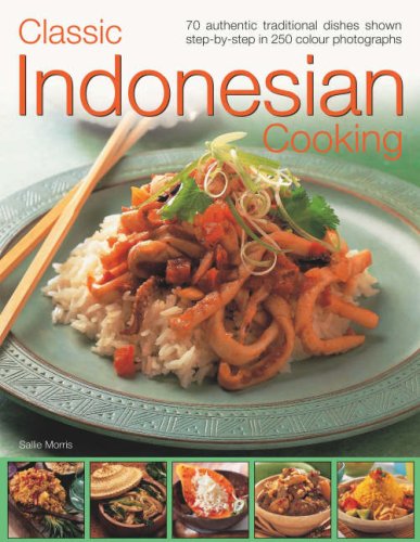 Classic Indonesian Cooking: 70 Authentic Traditional Dishes Shown Step by Step in 250 Color Photographs book
