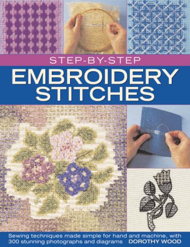 Step-by-Step Embroidery Stitches: Sewing Techniques made Simple for and and Machine, with 500 Stunning Photographs and Diagrams: Sewing Techniques ... with 300 Stunning Photographs and Diagrams Hobbies & Crafts