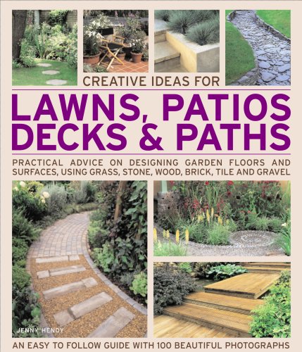 Creative Ideas for Lawns, Patios, Decks and Paths: Practical Advice on Designing Garden Floors and Surfaces, Using Grass Stone, Wood, Brick, Tile and Gravel book