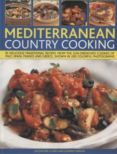 Mediterranean Country Cooking: 50 Deliciously Traditional Recipes from the Sun-drenched Cuisines of Italy, Spain, France and Greece, Shown in 300 Colourful Photographs book