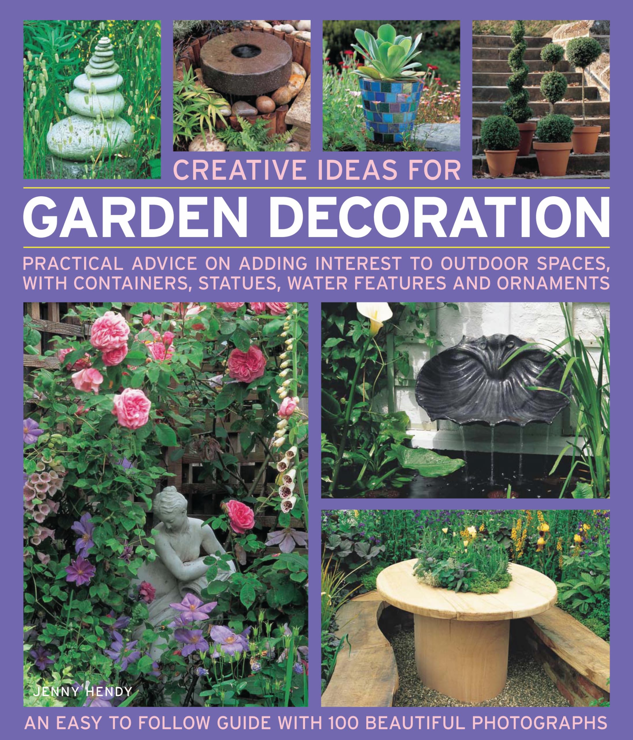 Creative Ideas for Garden Decoration: Practical Advice on Adding Interest to Outdoor Spaces, with Containers, Statues, Water Features and Ornaments Architecture