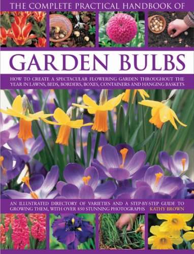 Complete Practical Handbook of Garden Bulbs: How to Create a Spectacular Flowering Garden Throughout the Year with Bulbs, Corms, Tubers and Rhizomes Garden & Plants