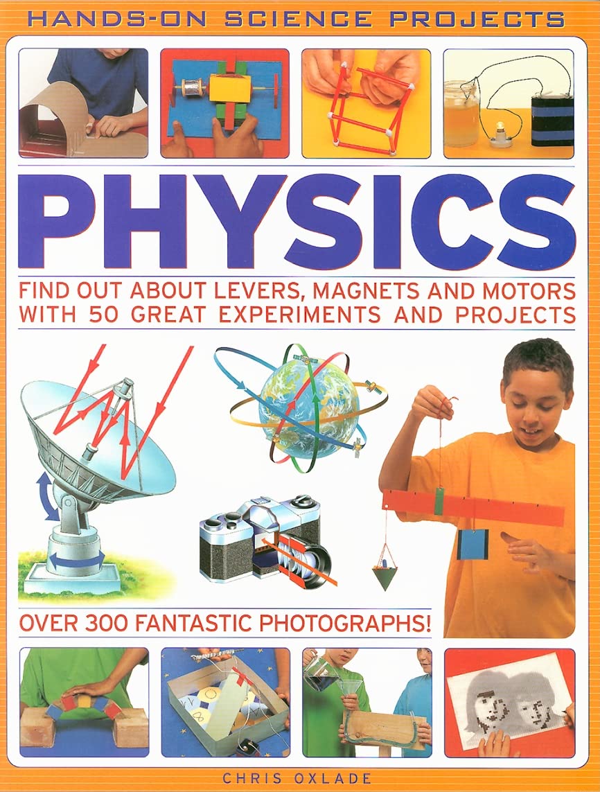 Physics: Find Out About Levers, Magnets and Motors with 50 Great Experiments and Projects (Hands-on Science Projects) Non-fiction