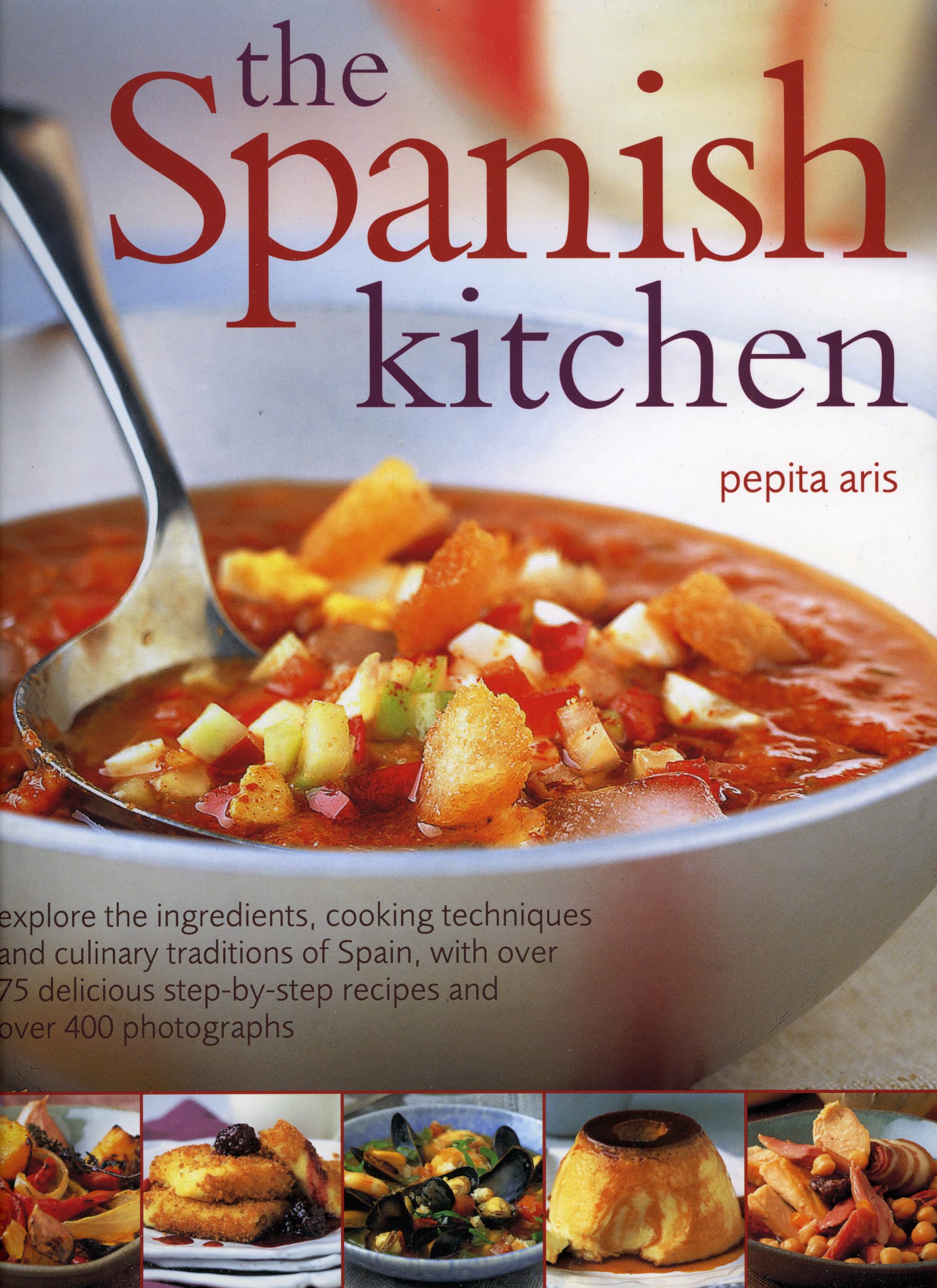 The Spanish Kitchen: Explore the Ingredients, Cooking Techniques and Culinary Traditions of Spain, With over 100 Delicious Step-by-step Recipes book