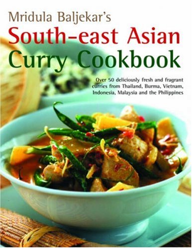 Mridula Baljekar's South-east Asian Curry Cookbook: Over 50 Deliciously Fresh and Fragrant Curries from Thailand, Burma, Vietnam, Indonesia, Malaysia and the Philippines Leisure, Home & Garden