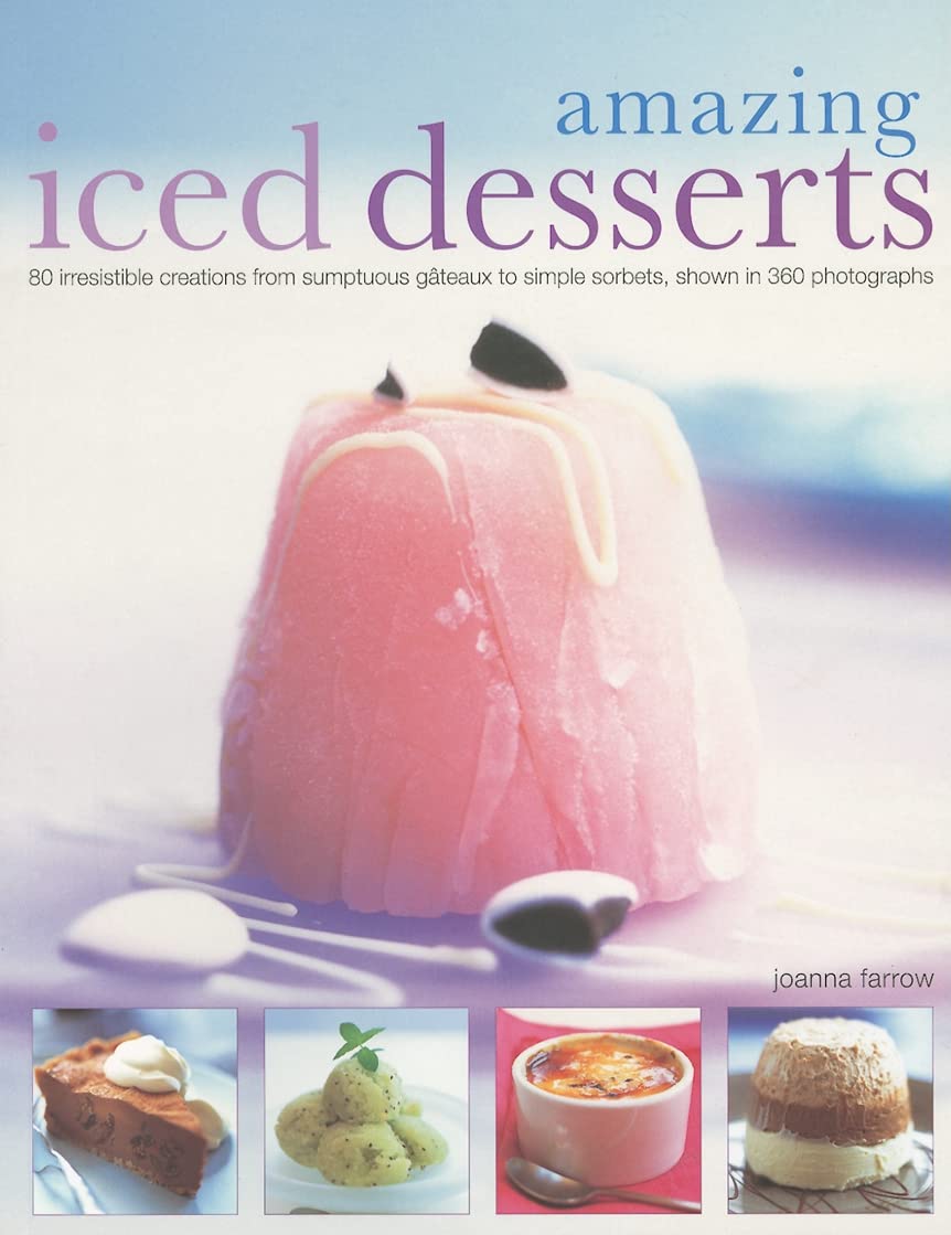Amazing Iced Desserts: 80 Irresistible Creations Form Sumptuous Gateaux to Simple Sorbets, Shown in 360 Photographs Leisure, Home & Garden