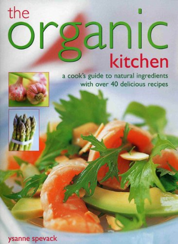 The Organic Kitchen: A Cook's Guide to Natural Ingredients with Over 40 Delicious Recipes. Expert Advice and Fabulous Dishes, Shown Step by: A cook's ... natural ingredients with 40 delicious recipes Leisure, Home & Garden