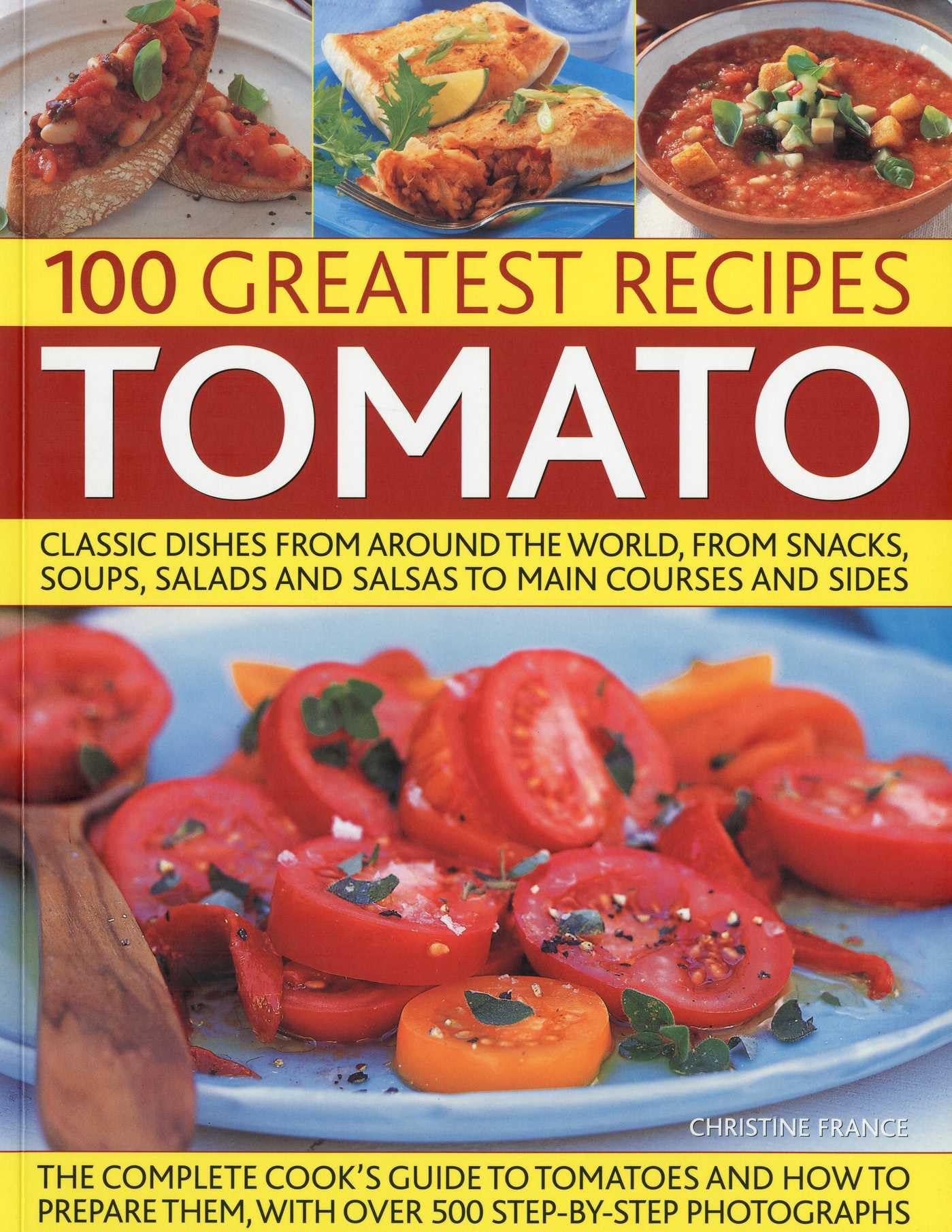 100 Greatest Recipes Tomato: Classic Dishes From Around The World, From Snacks, Soups, Salads and Salsas To Main Courses and Sides: Classic Dishes ... Salads and Salsas to Main Courses and Sides. Leisure, Home & Garden