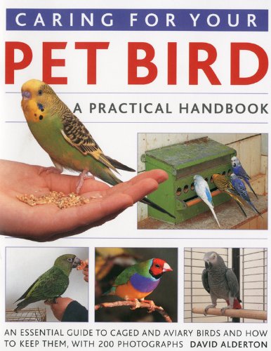 Caring for Your Pet Bird: A Practical Handbook: an Essential Guide to Cage and Aviary Birds and How to Keep Them, With 200 Photographs: A Practical ... Caged and Aviary Birds and How to Keep Them Pets