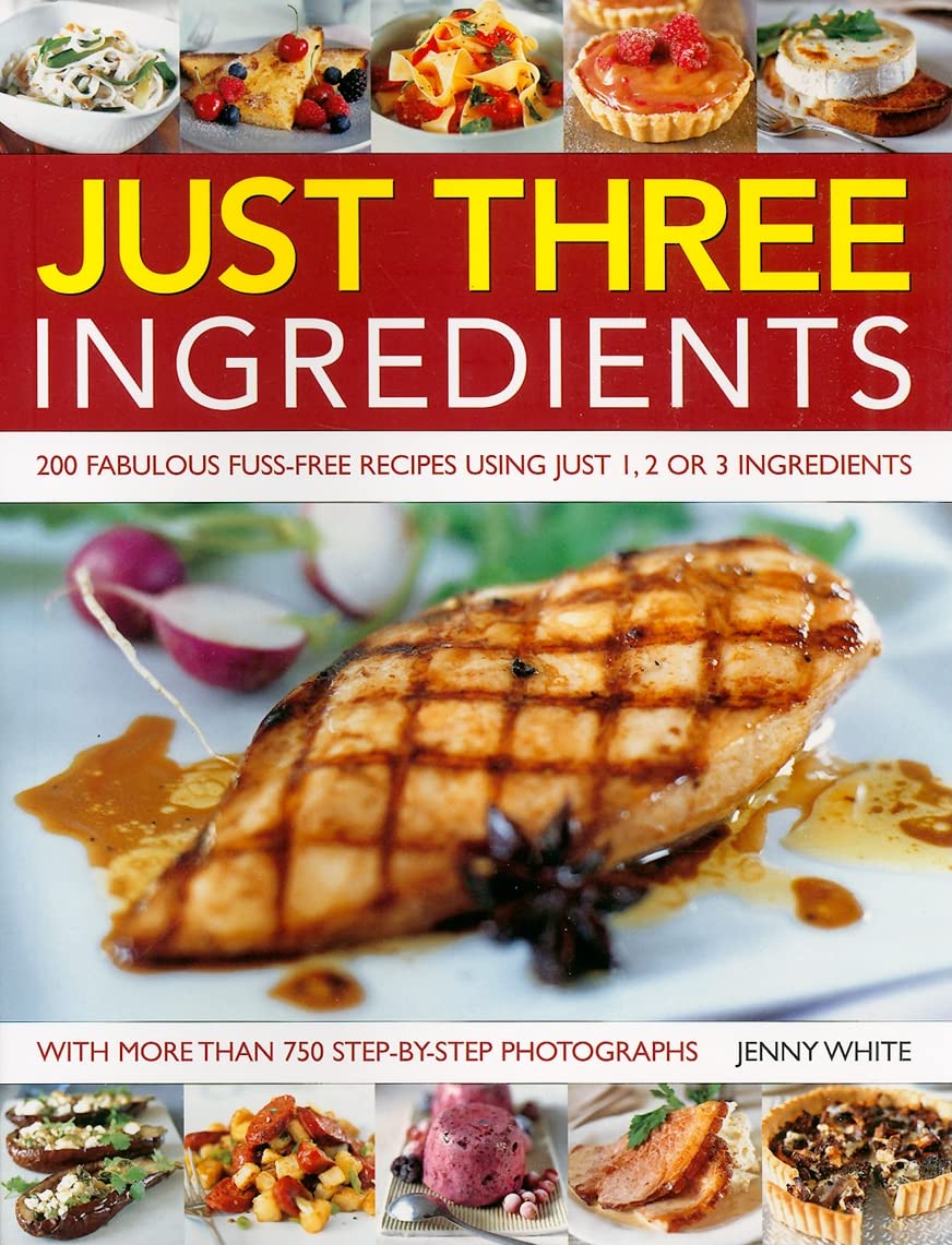 Just 3 Ingredients: 200 Fabulous Fuss-free Recipes Using Just 1, 2 or 3 Ingredients Leisure, Home & Garden