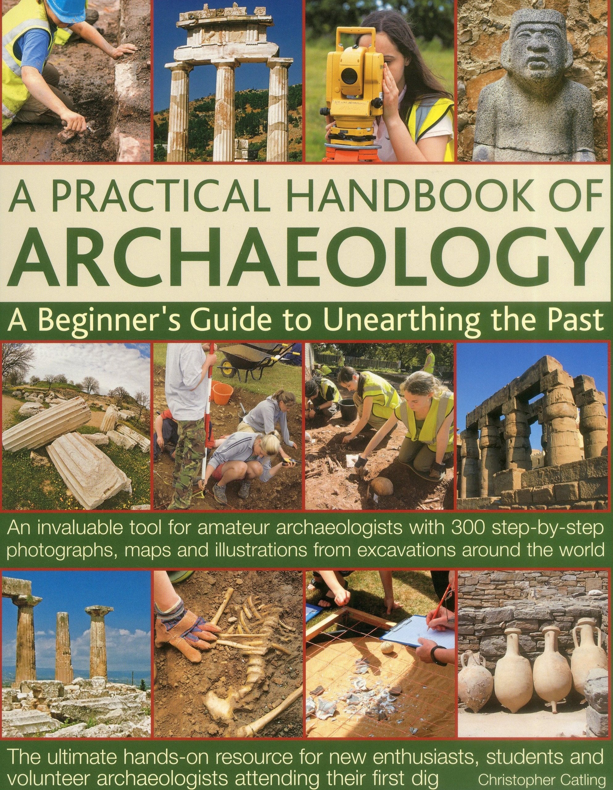 A Practical Handbook of Archaeology: A Beginner's Guide to Unearthing the Past: An Invaluable Tool for Amateur Archaologists With 300 Step-by-Step ... from Excavations Around the World Social Sciences