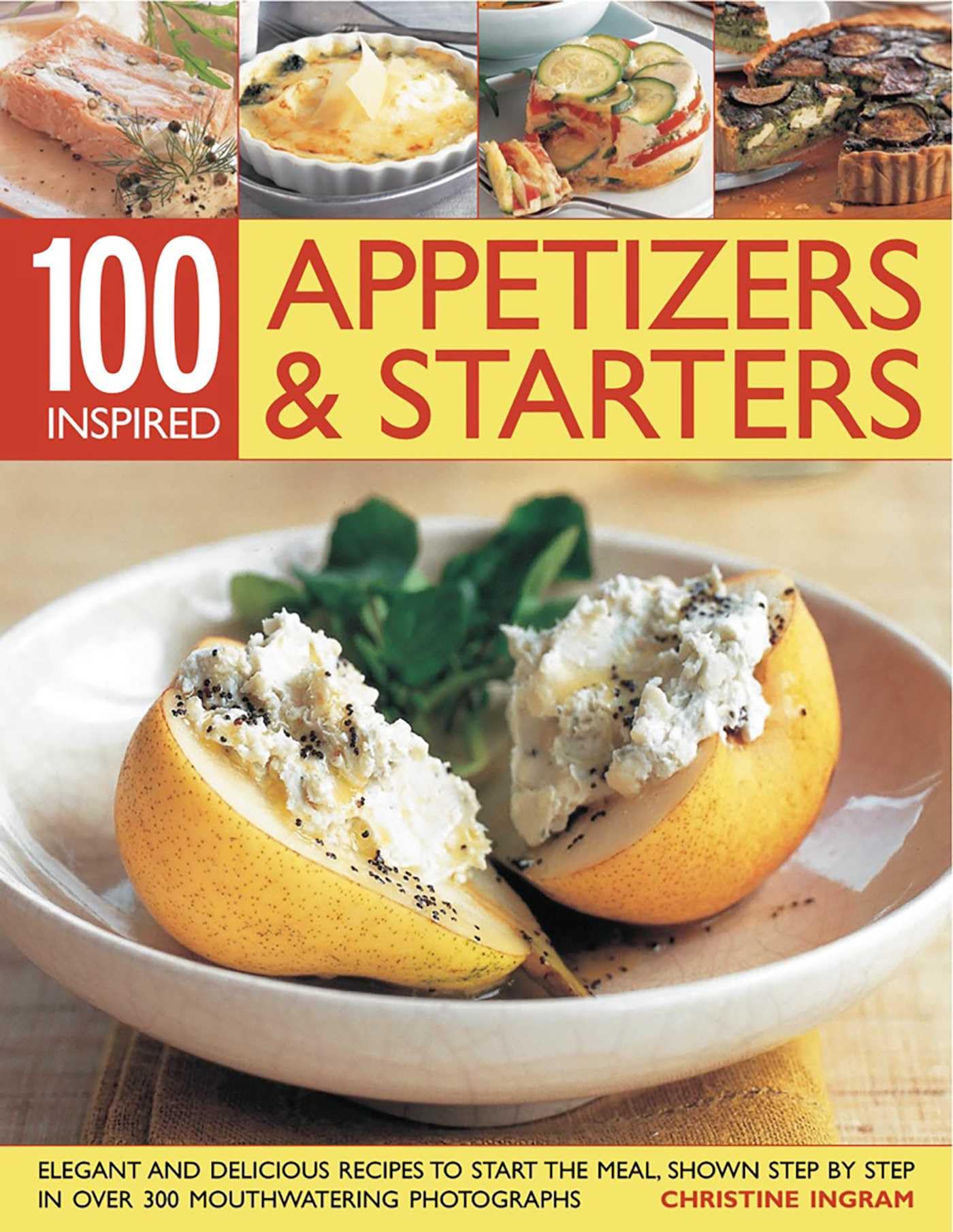 100 Inspiring Appetizers and Starters: Elegant and Delicious Recipes to Start the Meal, Show Step by Step in More Than 300 Mouthwatering Photographs Leisure, Home & Garden