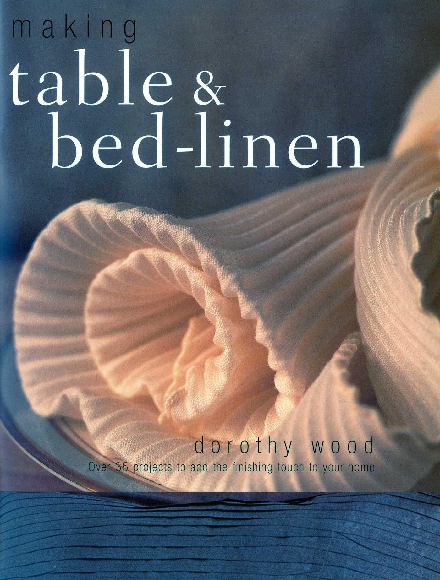 Making Table & Bed-Linen: Over 35 Projects to Add the Finishing Touch to Your Home Hobbies & Crafts