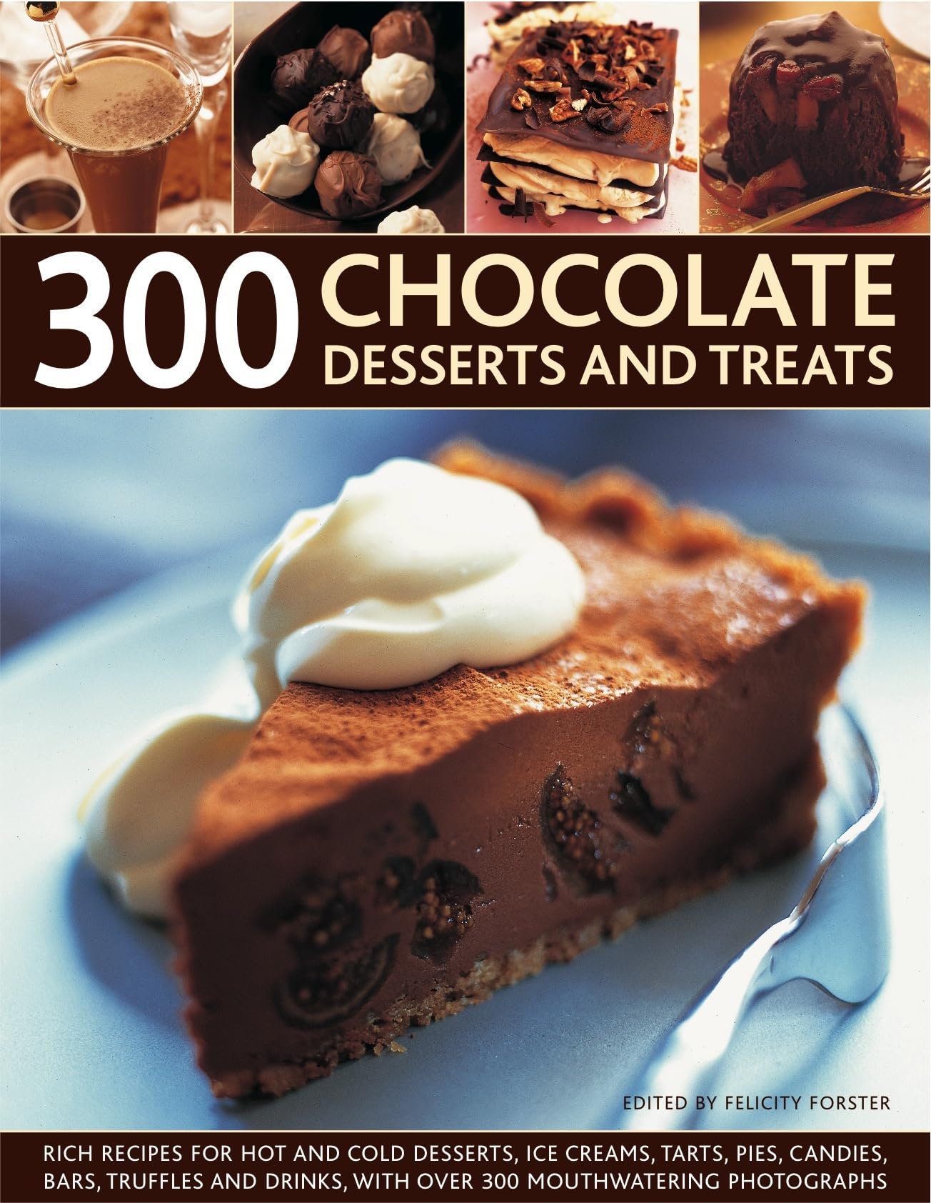 300 Chocolate Desserts and Treats: Rich Recipes for Hot and Cold Desserts, Ice Creams, Tarts, Pies, Candies, Bars, Truffles and Drinks, with Over 300 Mouthwatering Photographs Leisure, Home & Garden