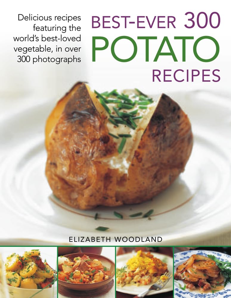 Best Ever 300 Potato Recipes: Delicious Recipes Featuring the World's Best-Loved Vegetable, in over 300 Photographs Leisure, Home & Garden