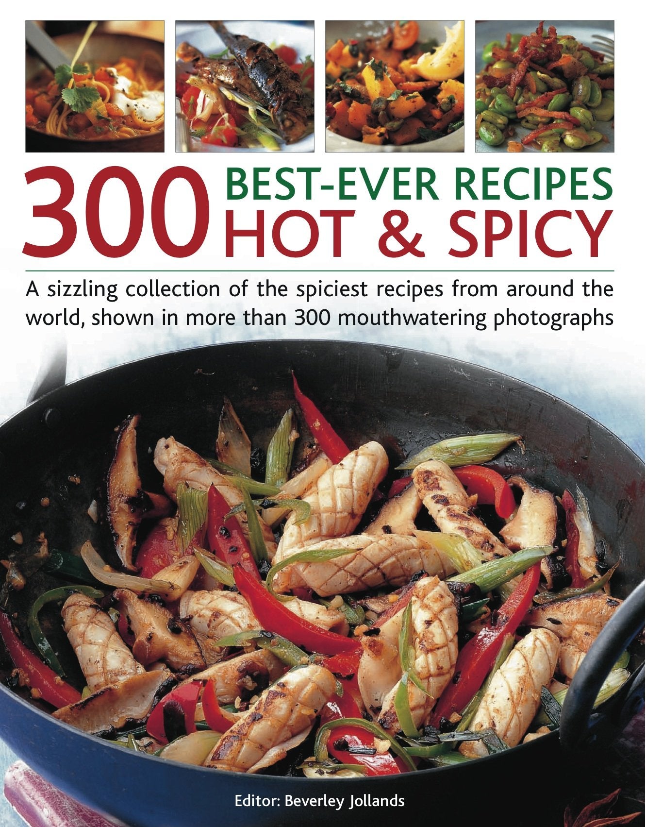 300 Best-Ever Recipes: Hot & Spicy: A Sizzling Collection of Dishes from the Spiciest Cuisines Around the World: A Sizzling Collection of Dishes from ... with More Than 300 Mouthwatering Photographs Leisure, Home & Garden