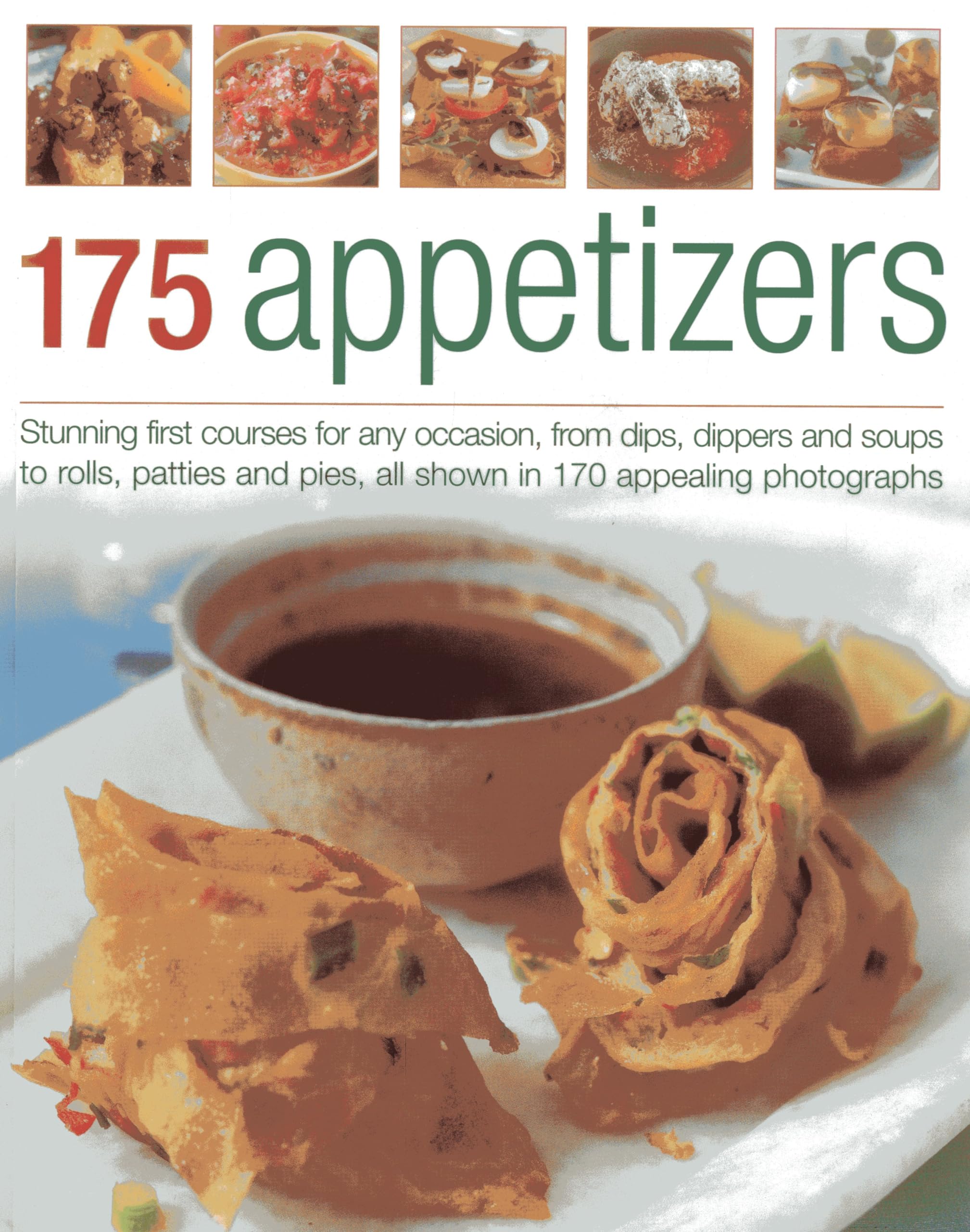 175 Appetizers: Stunning First Courses for Any Occassion, from Dips, Dippers and Soups to Rolls, Patties and Pies, All Shown in 170 Ap: Stunning First ... Pies, All Shown in 170 Appealing Photographs Leisure, Home & Garden