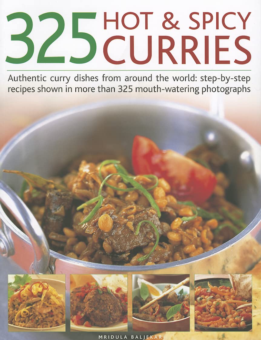 325 Hot and Spicy Curries: Authentic and Iconic Curry Dishes with Step-by-step Recipes from Around the World and Over 325 Mouth-watering Photographs: ... in More Than 325 Mouth-Watering Photographs Leisure, Home & Garden