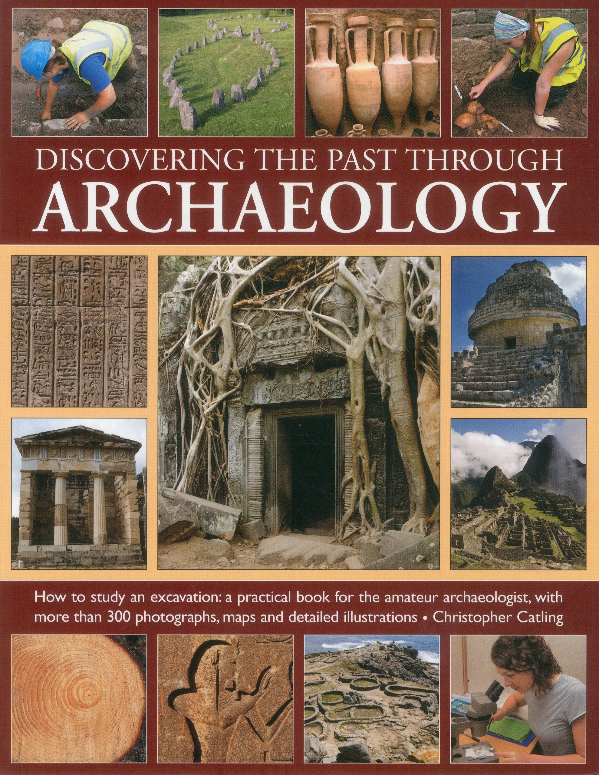 Discovering the Past Through Archaeology: The Science and Practice of Studying Excavation Materials and Ancient Sites with 300 Color Photographs, ... photographs, maps and detailed illustrations Social Sciences