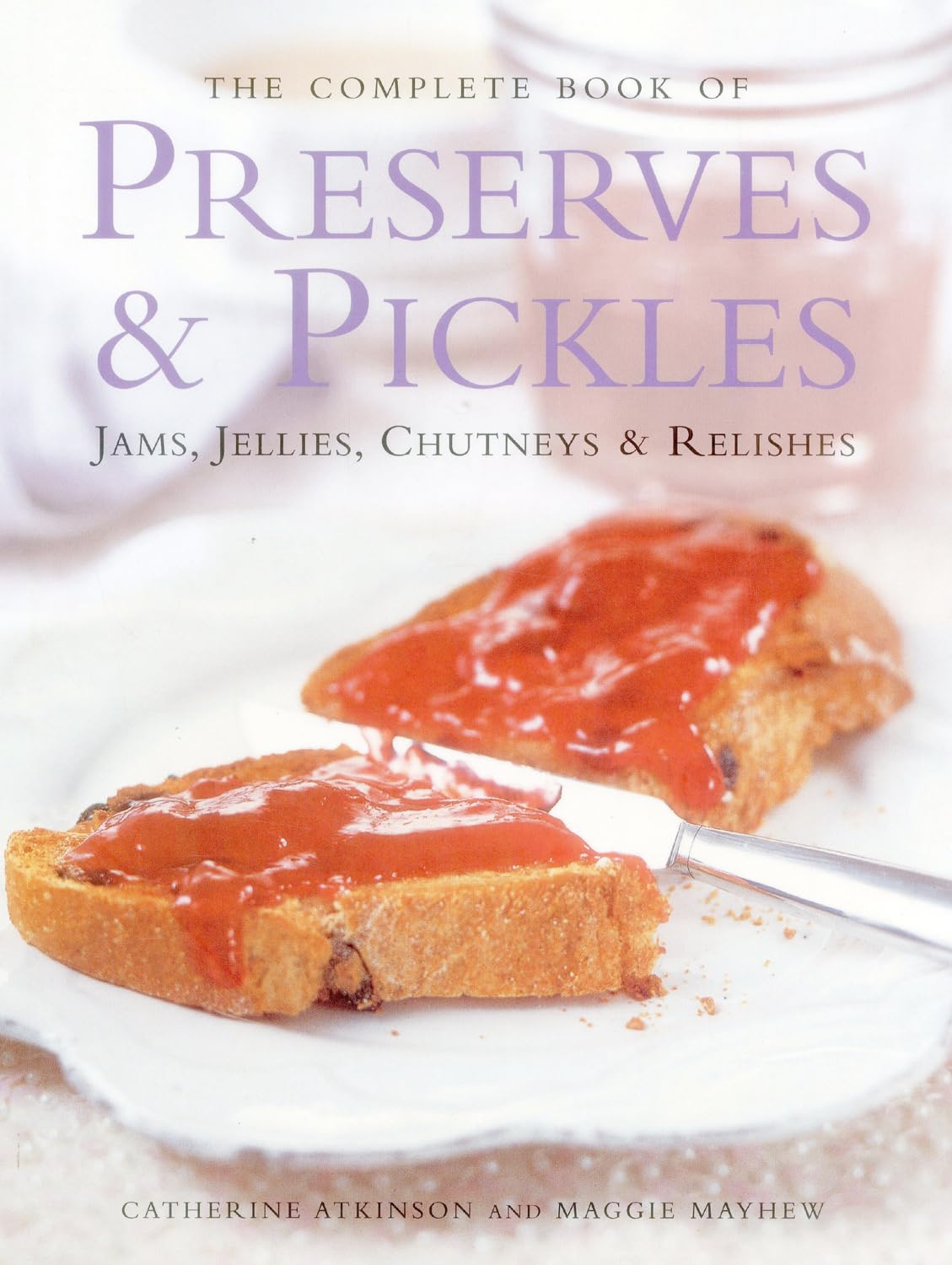 The Complete Book of Preserves & Pickles: Jams, Jellies, Chutneys & Relishes Leisure, Home & Garden