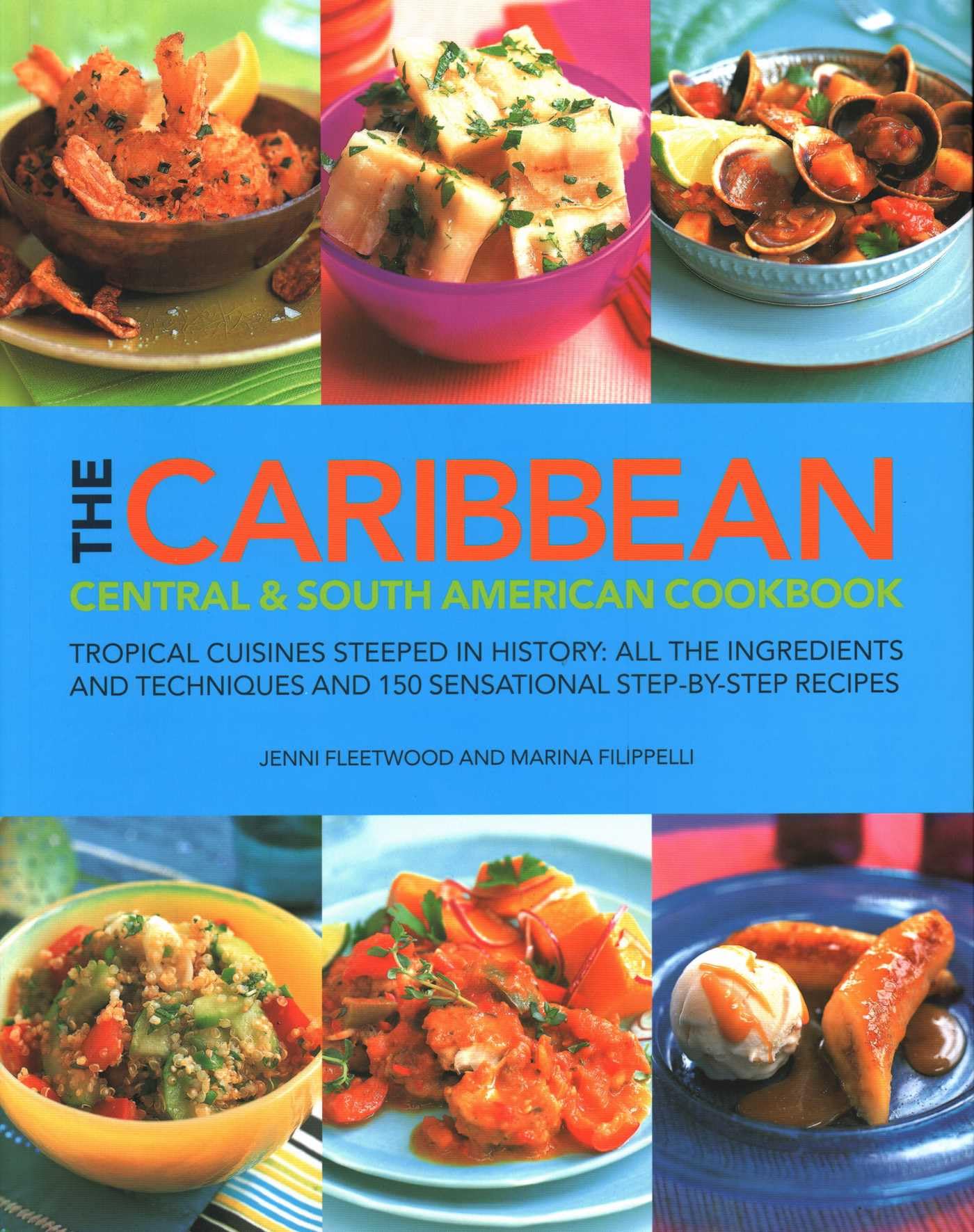 The Caribbean, Central & South American Cookbook: Tropical Cuisines Steeped in History: All the Ingredients and Techniques and 150 Sensational Step-by-step Recipes Leisure, Home & Garden