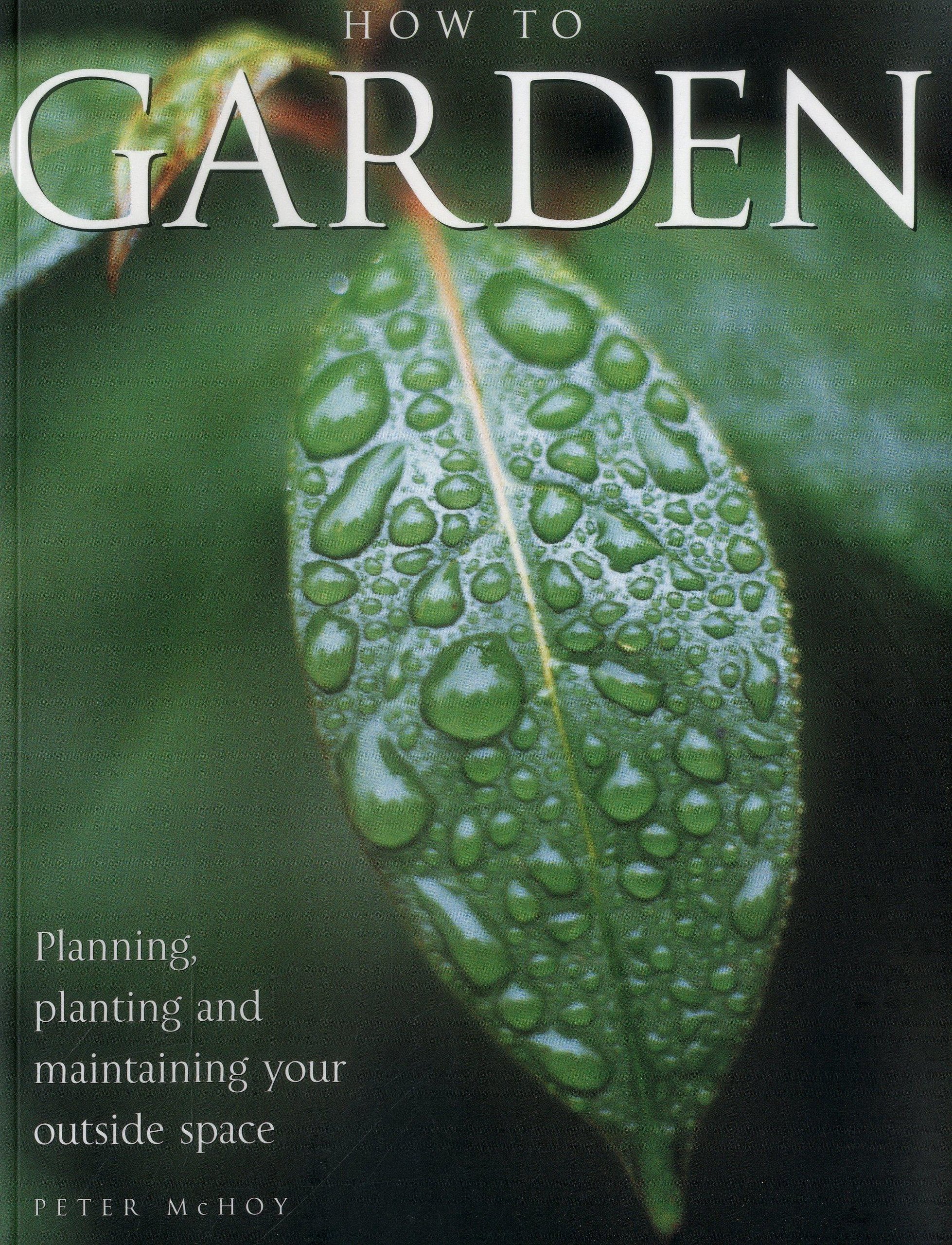 How to Garden: Planning, Planting and Maintaining Your Outside Space Garden & Plants