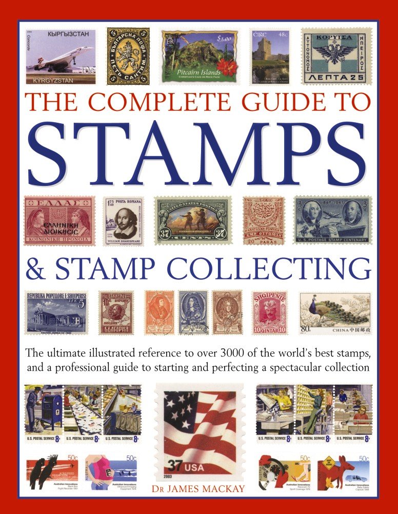 Complete Guide to Stamps & Stamp Collecting: The Ultimate Illustrated Reference to Over 3000 of the World's Best Stamps, and a Professional Guide to Starting and Perfecting a Spectacular Collection Hobbies & Crafts