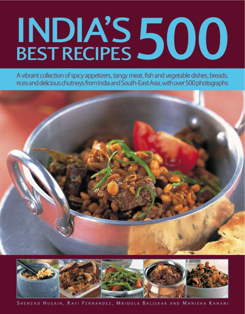 India's 500 Best Recipes: A Vibrant Collection of Spicy Appetizers, Tangy Meat, Fish and Vegetable Dishes, Breads, Rices and Delicious Chutneys from India and South-east Asia, With 500 Photographs book