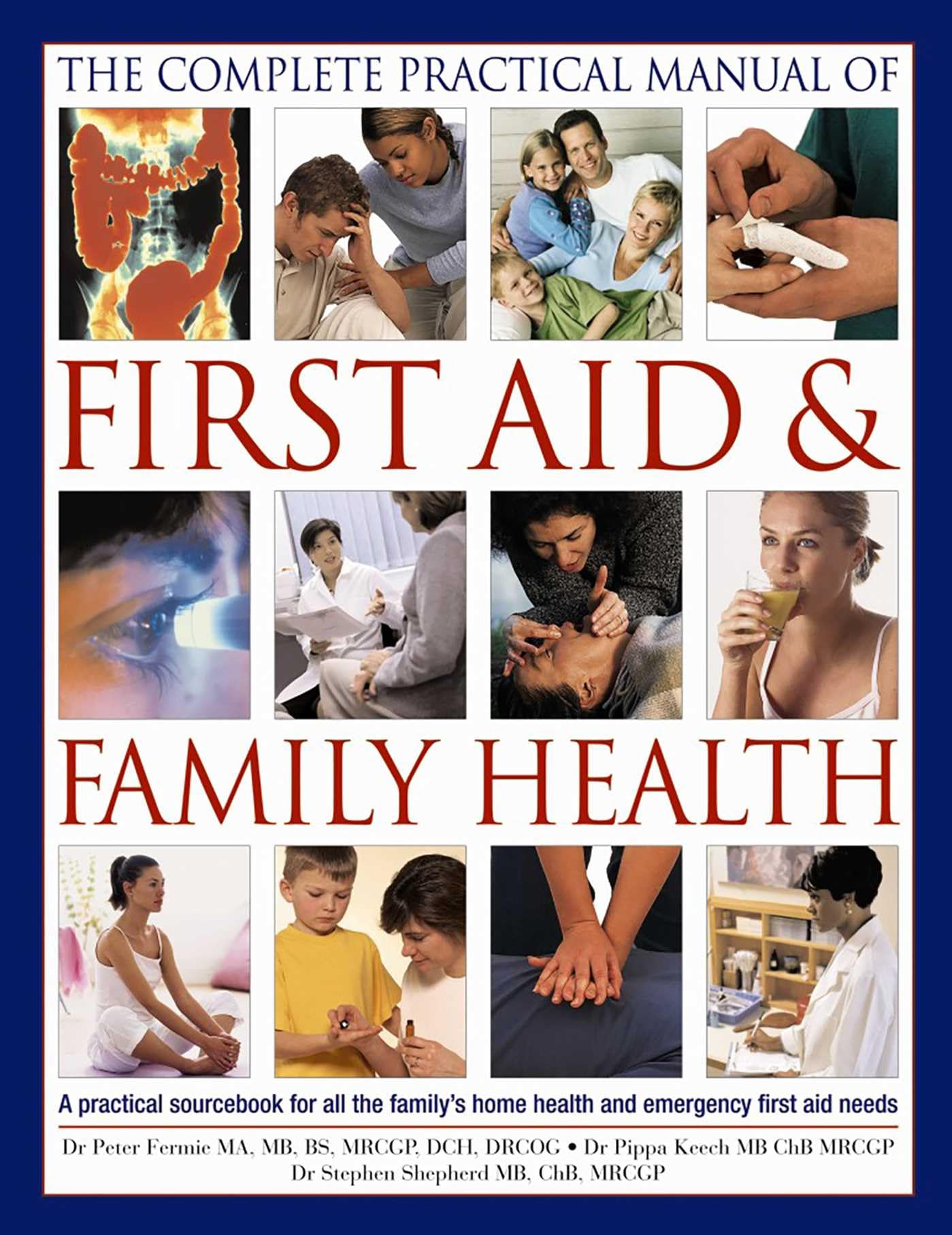 Complete Practical Manual of First Aid & Family Health: A Practical Sourcebook for All the Family's Home Health and Emergency First Aid Needs Medicine