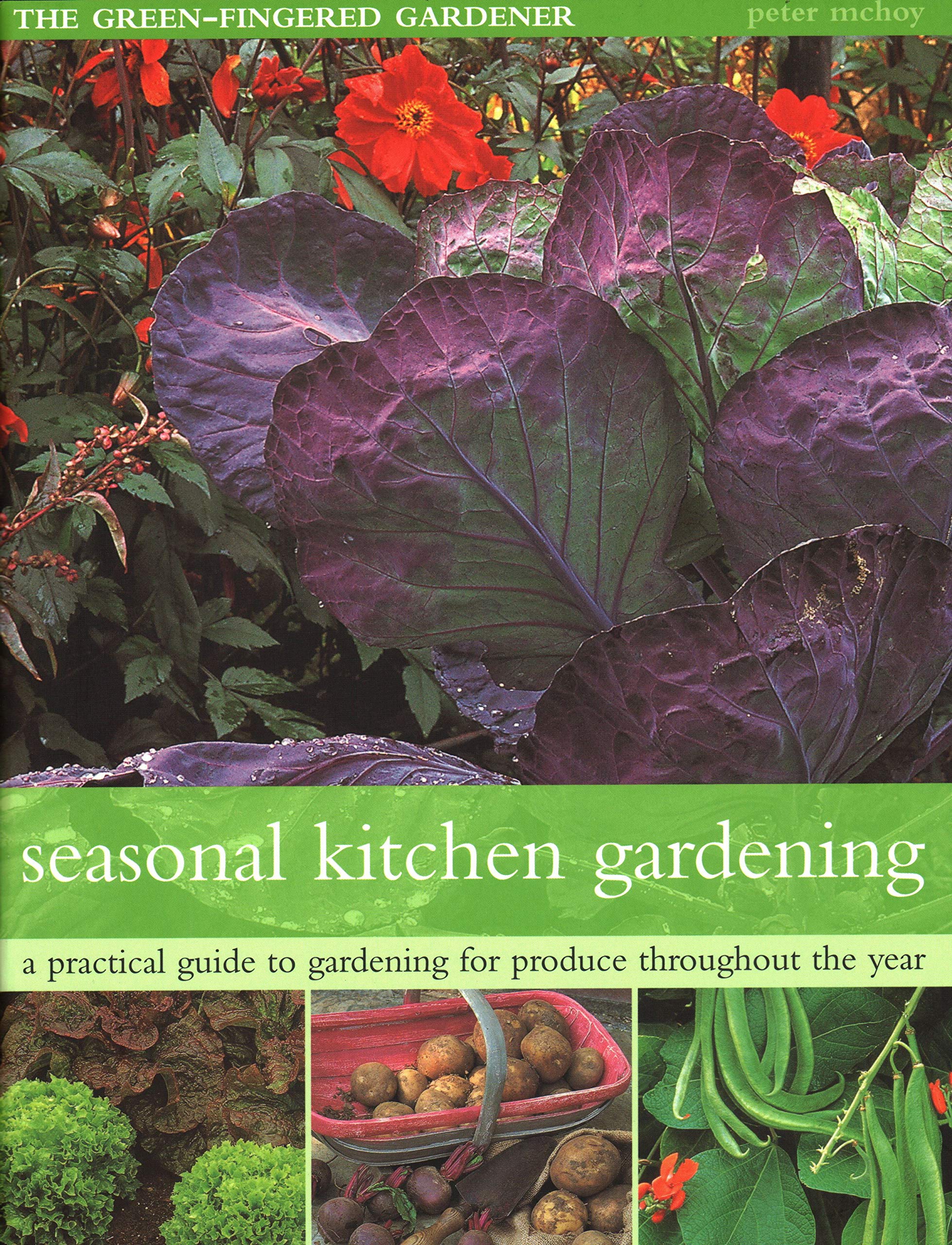 The Seasonal Kitchen Garden: A Practical Guide to Gardening Throughout the Year: Vegetables and Fruit; Practical Tips and Hints; Step-By-Step Seque Garden & Plants