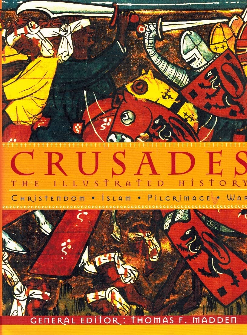 Crusades: The Illustrated History - Christendom, Islam, Pilgrimage, War Politics & History