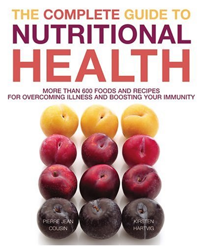 The Complete Guide to Nutritional Health: More Than 600 Foods and Recipes For Overcoming Illness and Boosting Your Immunity Health, Nutrition & Fitness