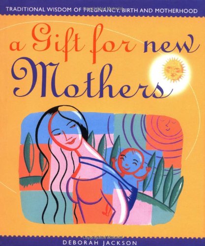 A Gift For New Mothers: Traditional Wisdom of Pregnancy, Birth and Motherhood book