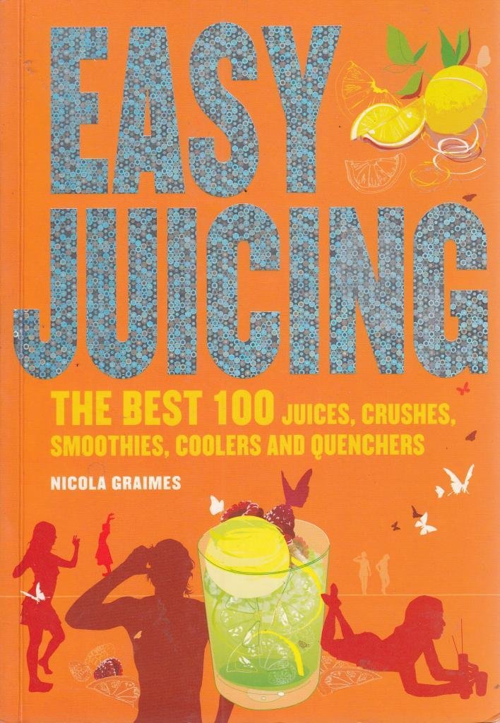 Easy Juicing: The Best 100 Juices, Crushes, Smoothies, Coolers and Quenchers book
