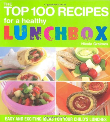 The Top 100 Recipes for a Healthy Lunchbox: Easy and Exciting Ideas for Your Child's Lunches Leisure, Home & Garden