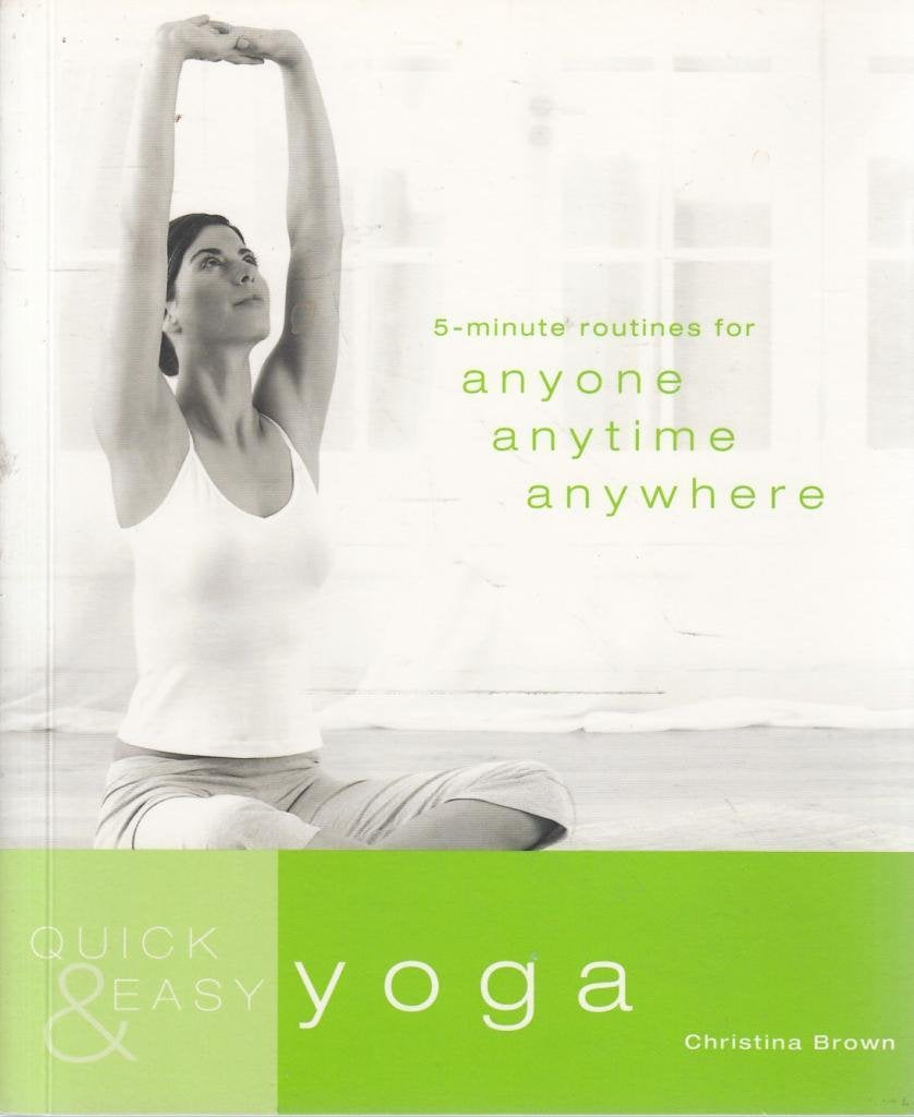 Quick and Easy Yoga: 5-Minute Routines for Anyone, Anytime, Anywhere Health, Nutrition & Fitness