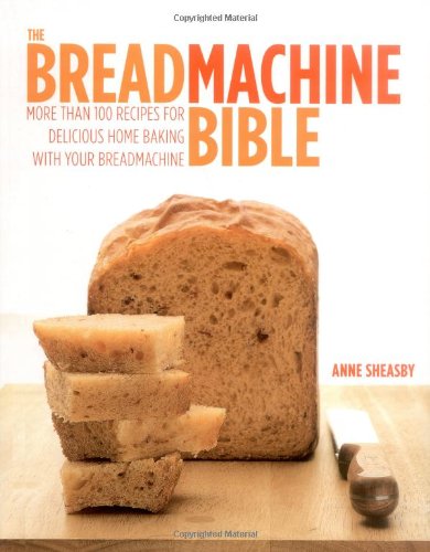 The Bread Machine Bible: More Than 100 Recipes for Delicious Home Baking with Your Breadmachine Leisure, Home & Garden