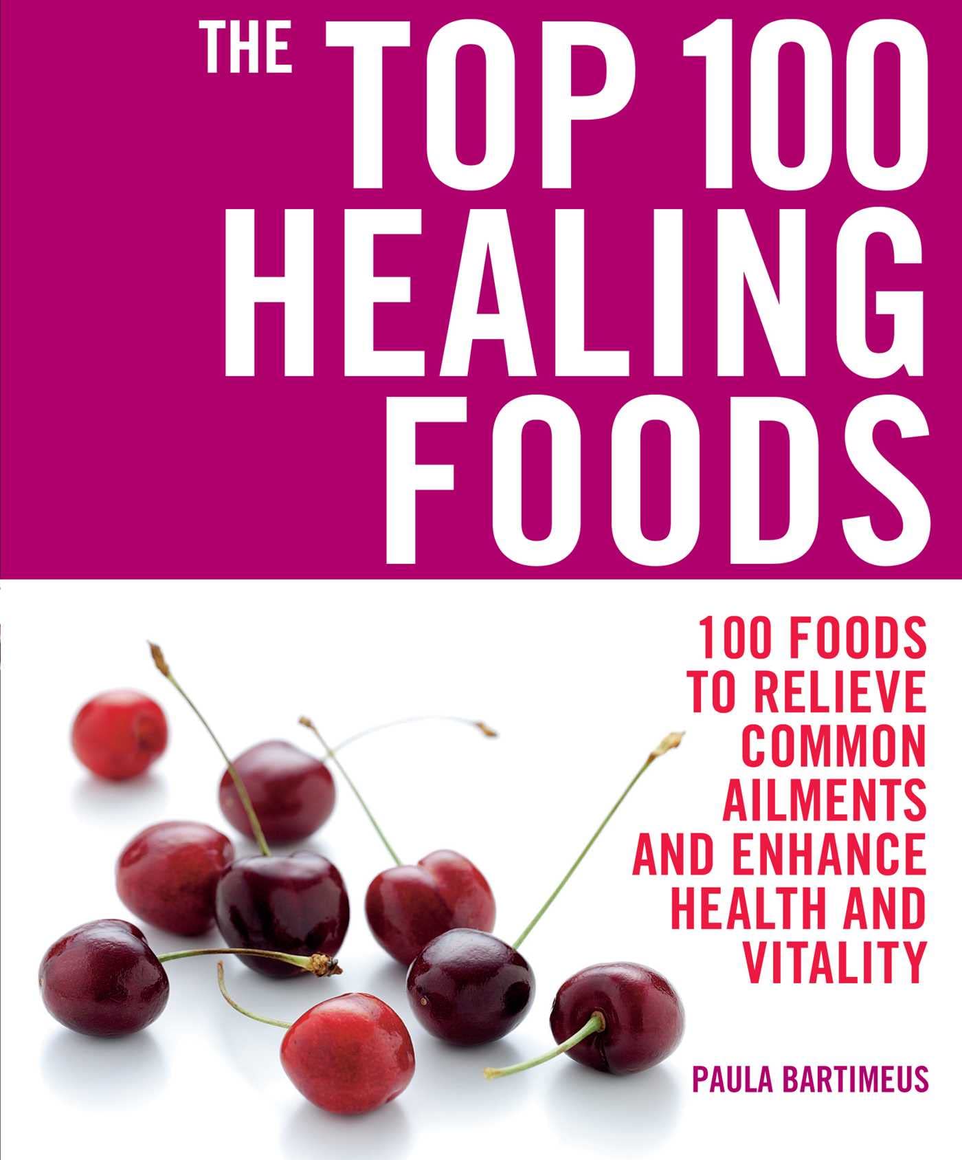 Top 100 Healing Foods: 100 Recipes to Treat Common Ailments Easily a Leisure, Home & Garden