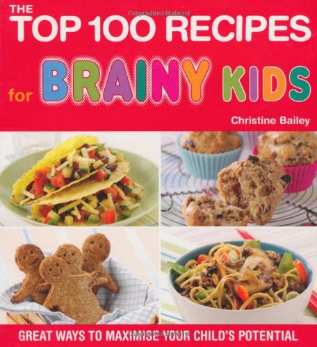 Top 100 Recipes for Brainy Kids: Great Ways to Maximise Your Child's Potential book