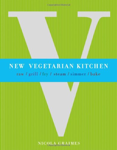 New Vegetarian Kitchen: Raw, Grill, Fry, Steam, Simmer, Bake Leisure, Home & Garden
